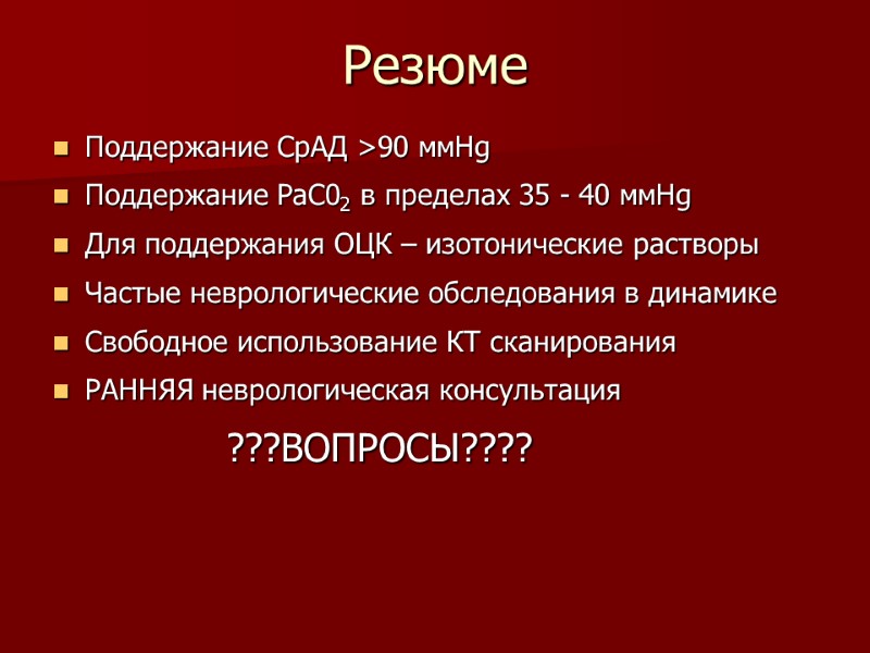 Резюме Поддержание СрАД >90 ммHg Поддержание PaC02 в пределах 35 - 40 ммHg Для